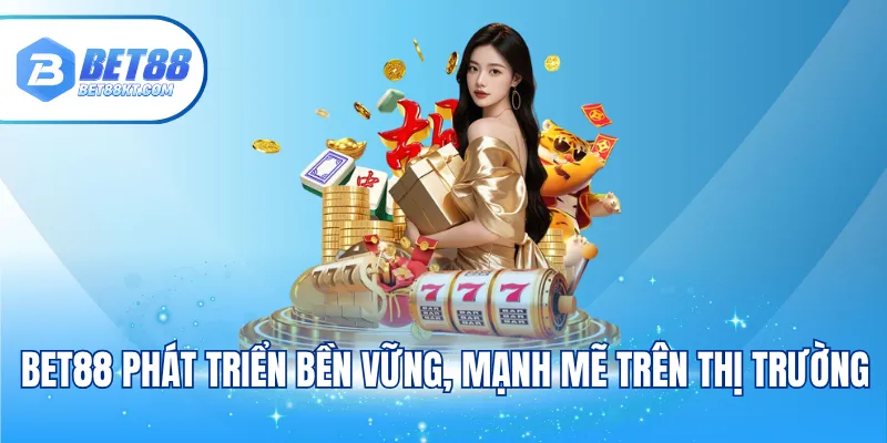 BET88 phát triển bền vững, mạnh mẽ trên thị trường