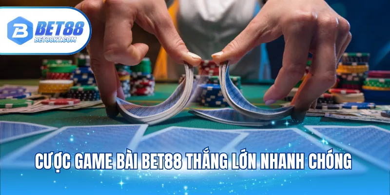 Cược game bài BET88 thắng lớn nhanh chóng