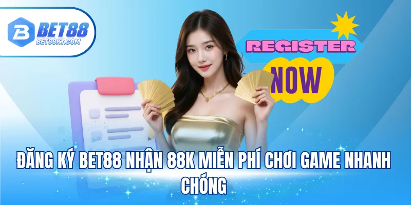 Đăng ký BET88 nhận 88K miễn phí chơi game nhanh chóng